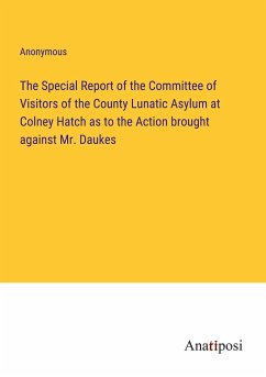 The Special Report of the Committee of Visitors of the County Lunatic Asylum at Colney Hatch as to the Action brought against Mr. Daukes - Anonymous