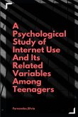 A psychological study of internet use and its related variables among teenagers