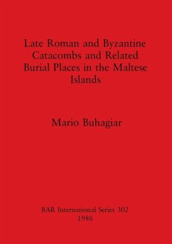 Late Roman and Byzantine Catacombs and Related Burial Places in the Maltese Islands - Buhagiar, Mario