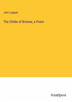 The Childe of Bristow, a Poem - Lydgate, John