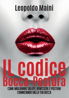 Il codice Bocca-Postura. Come migliorare salute, benessere e postura cominciando dalla tua bocca - Maini, Leopoldo