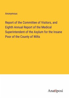 Report of the Committee of Visitors, and Eighth Annual Report of the Medical Superintendent of the Asylum for the Insane Poor of the County of Wilts - Anonymous