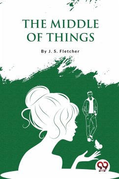 The Middle of Things - Fletcher, J. S.
