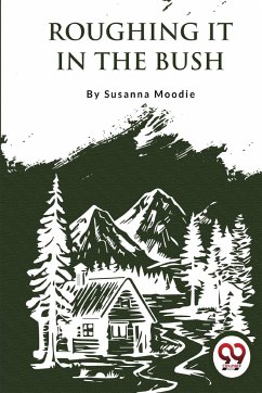 Roughing It In The Bush - Moodie, Susanna