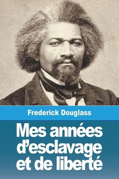 Mes années d'esclavage et de liberté - Douglass, Frederick