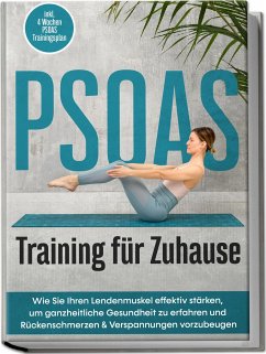 PSOAS Training für Zuhause: Wie Sie Ihren Lendenmuskel effektiv stärken, um ganzheitliche Gesundheit zu erfahren und Rückenschmerzen & Verspannungen vorzubeugen - inkl. 4 Wochen PSOAS Trainingsplan - Engberts, Moritz