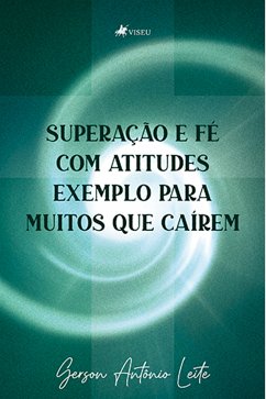 Superação e fé com atitudes e exemplos para muitos que caírem (eBook, ePUB) - Leite, Gerson Antônio