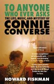 To Anyone Who Ever Asks: The Life, Music, and Mystery of Connie Converse (eBook, ePUB)
