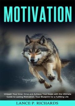 Motivation: Unleash Your Inner Drive and Achieve Your Goals with the Ultimate Guide to Lasting Motivation (eBook, ePUB) - Richards, Lance