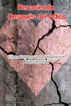 Renaciendo Después del Adiós: Cómo Superar una Separación Matrimonial (eBook, ePUB) - Alcaraz, Salvador