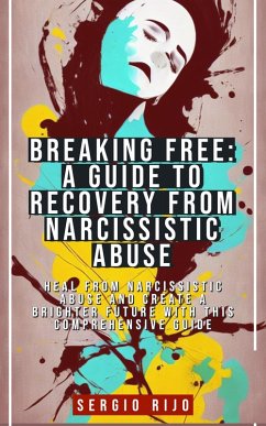 Breaking Free: A Guide to Recovery from Narcissistic Abuse (eBook, ePUB) - Rijo, Sergio