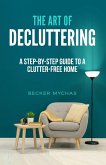 The Art of Decluttering: A Step-by-Step Guide to a Clutter-Free Home (eBook, ePUB)