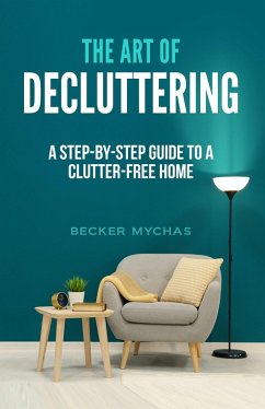 Cover The Art of Decluttering: A Step-by-Step Guide to a Clutter-Free Home (eBook, ePUB)