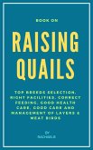 Book On Raising Quails: Top Breeds Selection, Right Facilities, Correct Feeding, Good Health Care, Good Care and Management of Layers & Meat Birds (eBook, ePUB)