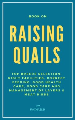 Cover Book On Raising Quails: Top Breeds Selection, Right Facilities, Correct Feeding, Good Health Care, Good Care and Management of Layers & Meat Birds (eBook, ePUB)