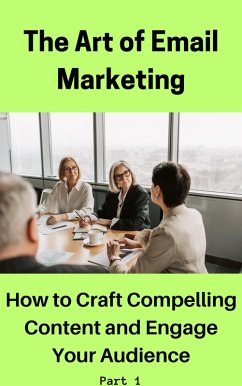 The Art of Email Marketing: How to Craft Compelling Content and Engage Your Audience (Part 1, #1) (eBook, ePUB) - Kakkerla, Naresh