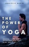 The Power of Yoga Breathe, Flow, and Transform Your Body, Mind, and Spirit (eBook, ePUB)