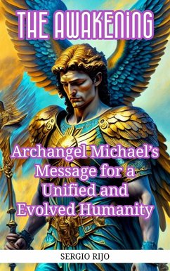 The Awakening: Archangel Michael's Message for a Unified and Evolved Humanity (eBook, ePUB) - Rijo, Sergio