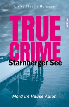 True Crime Starnberger See - Hofmann, Ulrike Claudia