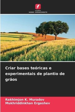 Criar bases teóricas e experimentais de plantio de grãos - Muradov, Rakhimjon K.;Ergashev, Mukhriddinkhan