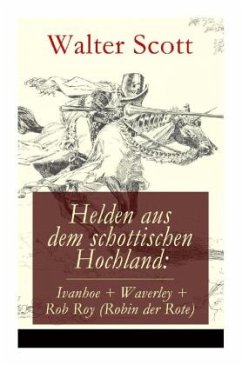 Helden aus dem schottischen Hochland: Ivanhoe + Waverley + Rob Roy (Robin der Rote) - Scott, Walter