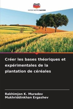 Créer les bases théoriques et expérimentales de la plantation de céréales - Muradov, Rakhimjon K.;Ergashev, Mukhriddinkhan