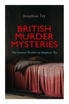 BRITISH MURDER MYSTERIES: The Greatest Thrillers of Josephine Tey - Tey, Josephine