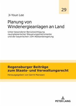 Planung von Windenergieanlagen an Land unter besonderer Berücksichtigung raumplanerischer Steuerungsinstrumente und der bayerischen 10H-Abstandsregelung - Lee, Ji-Youn