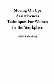 Moving On Up: Assertiveness Techniques For Women In The Workplace (eBook, ePUB)