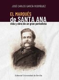 El marqués de Santa Ana: Vida y obra de un gran periodista El marqués de Santa Ana: Vida y obra de un gran periodista