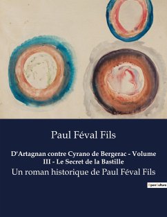 D'Artagnan contre Cyrano de Bergerac - Volume III - Le Secret de la Bastille - Féval Fils, Paul