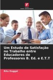 Um Estudo de Satisfação no Trabalho entre Educadores de Professores B. Ed. e E.T.T