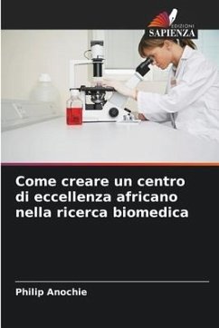 Come creare un centro di eccellenza africano nella ricerca biomedica - Anochie, Philip