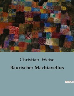 Bäurischer Machiavellus - Weise, Christian