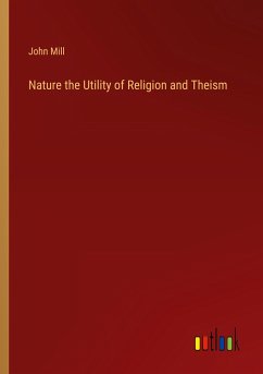 Nature the Utility of Religion and Theism - Mill, John