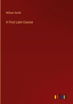 A First Latin Course - Smith, William