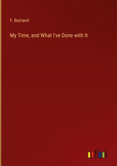 My Time, and What I've Done with It - Burnand, F.