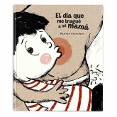 El día que me tragué a mi mamá El día que me tragué a mi mamá