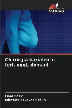 Chirurgia bariatrica: Ieri, oggi, domani - Pasic, Fuad;Bekavac Beslin, Miroslav