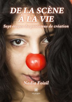 De la scène à la vie: Sept étapes du processus de création - Nadia Foisil