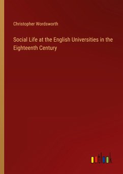 Social Life at the English Universities in the Eighteenth Century - Wordsworth, Christopher