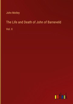 The Life and Death of John of Barneveld - Motley, John