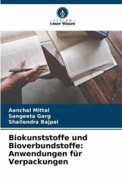 Biokunststoffe und Bioverbundstoffe: Anwendungen für Verpackungen - Mittal, Aanchal;Garg, Sangeeta;Bajpai, Shailendra