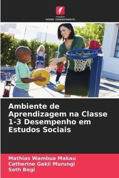 Ambiente de Aprendizagem na Classe 1-3 Desempenho em Estudos Sociais - Makau, Mathias Wambua;Murungi, Catherine Gakii;Begi, Seth