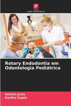 Rotary Endodontia em Odontologia Pediátrica - Justa, Ashish;Gupta, Kanika