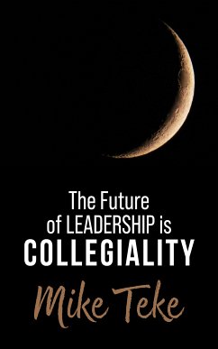 The Future of Leadership is Collegiality (eBook, ePUB) - Teke, Mike