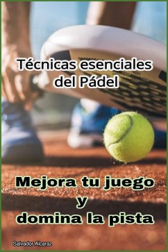 Cover Técnicas esenciales del Pádel: Mejora tu juego y domina la pista (eBook, ePUB)