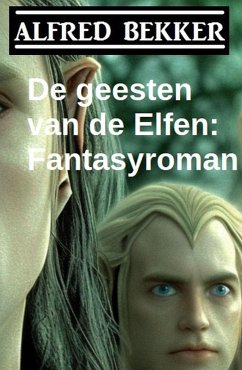 De geesten van de Elfen: Fantasyroman (eBook, ePUB) - Bekker, Alfred