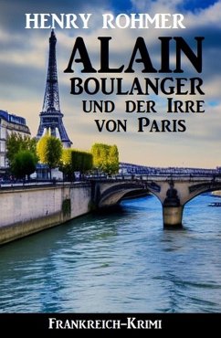 Alain Boulanger und der Irre von Paris: Frankreich Krimi (eBook, ePUB) - Bekker, Alfred