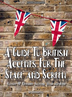 A Guide To British Accents For The Stage and Screen - Cockney, RP, Yorkshire, Scottish, Welsh and Irish (eBook, ePUB) - Lam, Stephanie